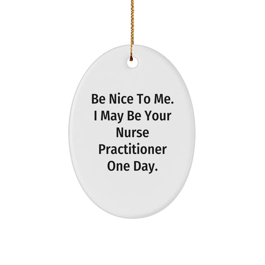 Funny Nurse Practitioner Gifts from Family, Be Nice to Me I May Be Your Nurse Practitioner One Day Oval Ornament Christmas Unique - Image 1