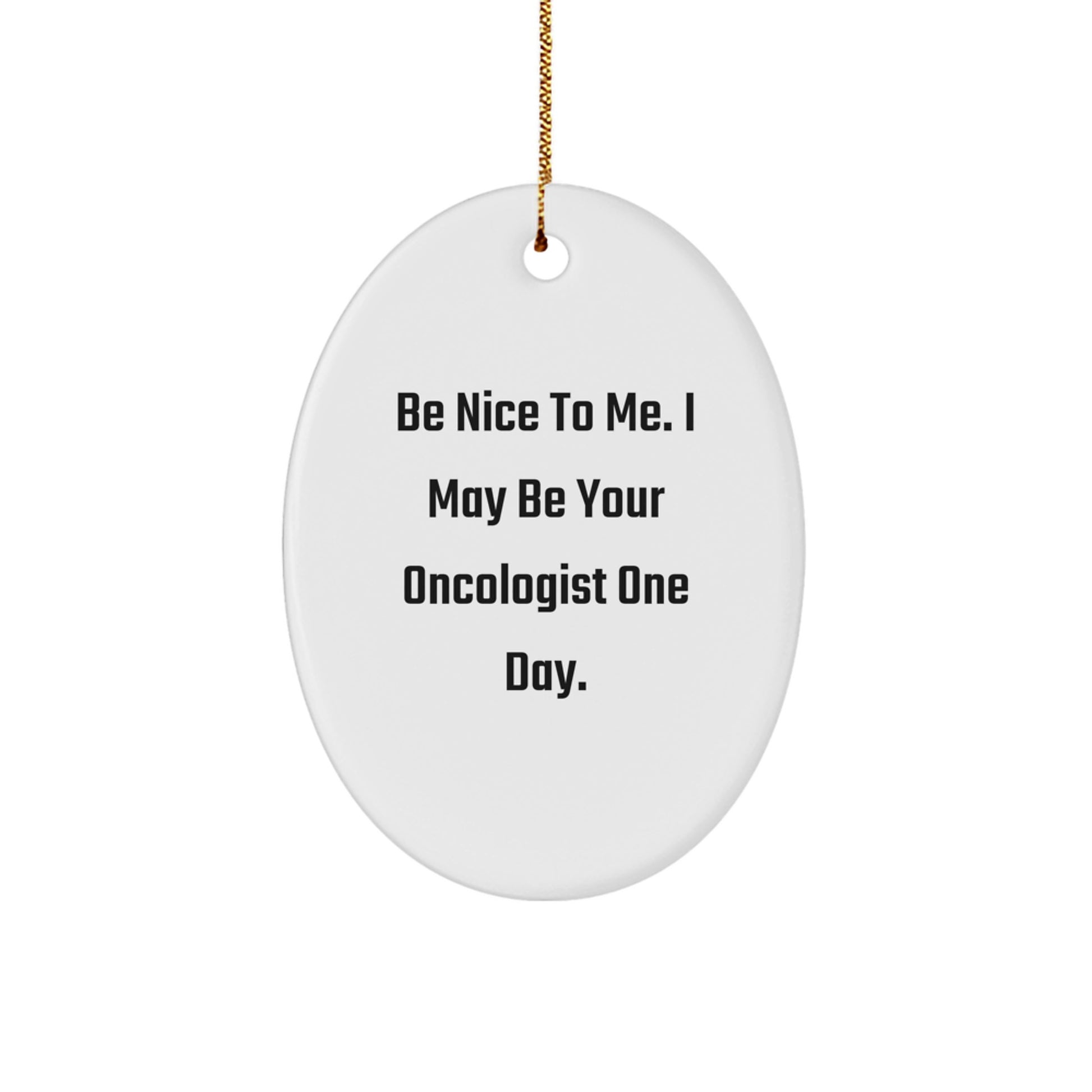 Funny Oncologist Gifts - Be Nice To Me, I May Be Your Oncologist One Day Oval Ornament, Gifts from Friends to Oncologists - Image 1