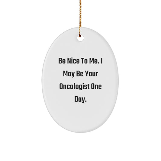 Funny Oncologist Gifts - Be Nice To Me, I May Be Your Oncologist One Day Oval Ornament, Gifts from Friends to Oncologists - Image 1