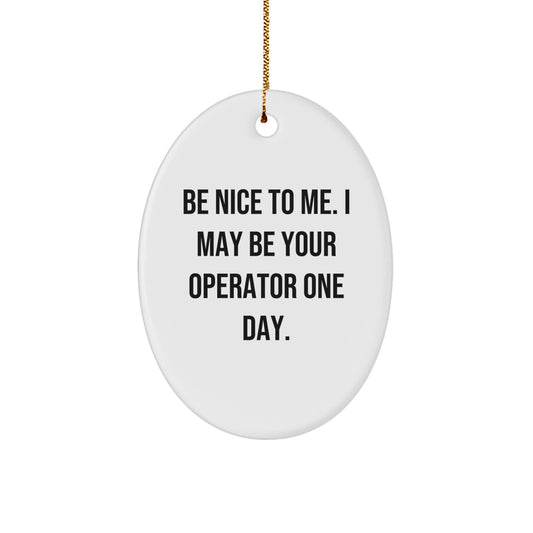 Funny Operator Gifts for Operator Friends and Family, Oval Ornament, Be Nice To Me. I May Be Your Operator One Day., Christmas Unique Gifts from Men, Women, Coworkers, Family - Image 1