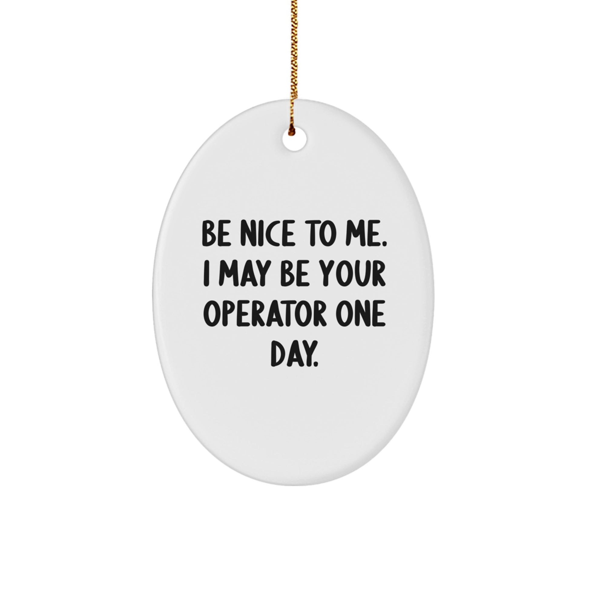 Operator Gift for Men Funny Oval Ornament Be Nice To Me One Day Christmas Decorations - Image 1
