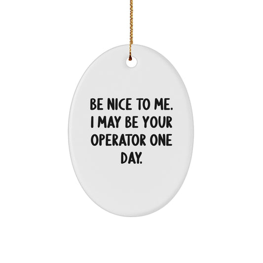 Operator Gift for Men Funny Oval Ornament Be Nice To Me One Day Christmas Decorations - Image 1