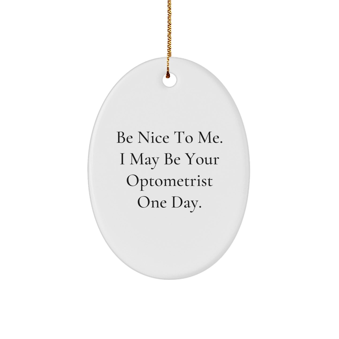 Funny Optometrist Gifts from Friends, Oval Ornament for Optometrist, Be Nice To Me. I May Be Your Optometrist One Day. Christmas Unique Gifts - Image 1