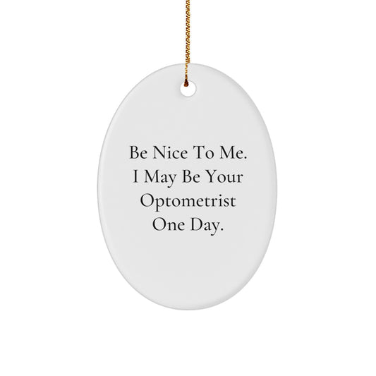 Funny Optometrist Gifts from Friends, Oval Ornament for Optometrist, Be Nice To Me. I May Be Your Optometrist One Day. Christmas Unique Gifts - Image 1