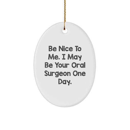 Funny Oral Surgeon Oval Ornament Gift for Coworkers, Friends, and Family - Be Nice To Me, I May Be Your Oral Surgeon One Day. - Unique Christmas Decorations - Image 1