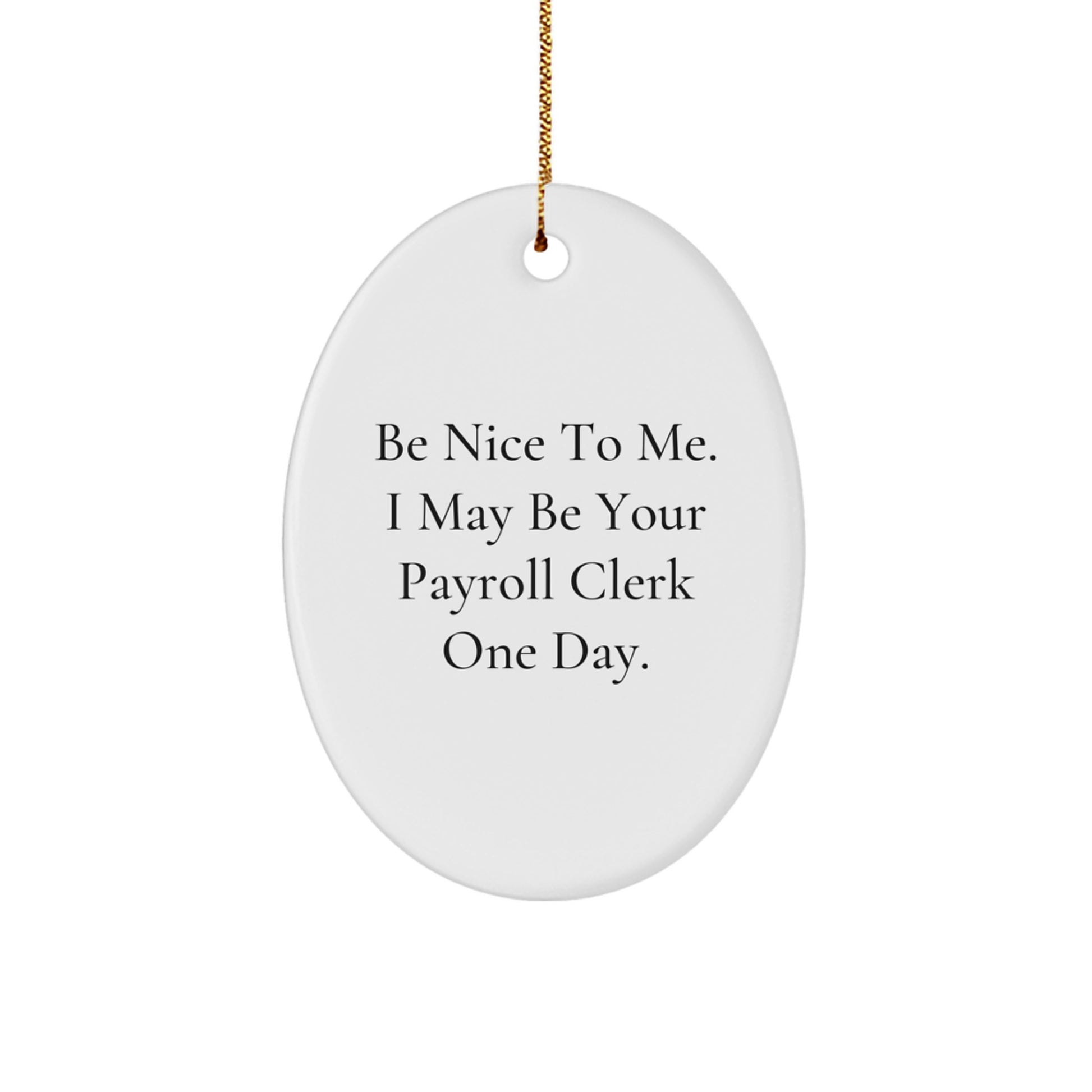 Funny Payroll Clerk Gifts from Friends for Christmas Unique Oval Ornament with Be Nice To Me. I May Be Your Payroll Clerk One Day. Quote - Image 1