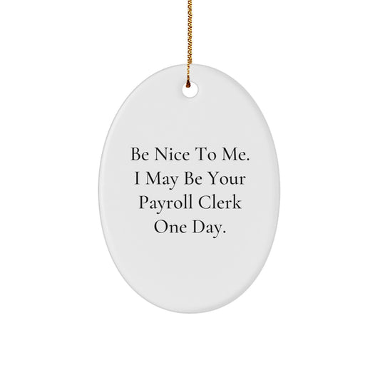 Funny Payroll Clerk Gifts from Friends for Christmas Unique Oval Ornament with Be Nice To Me. I May Be Your Payroll Clerk One Day. Quote - Image 1