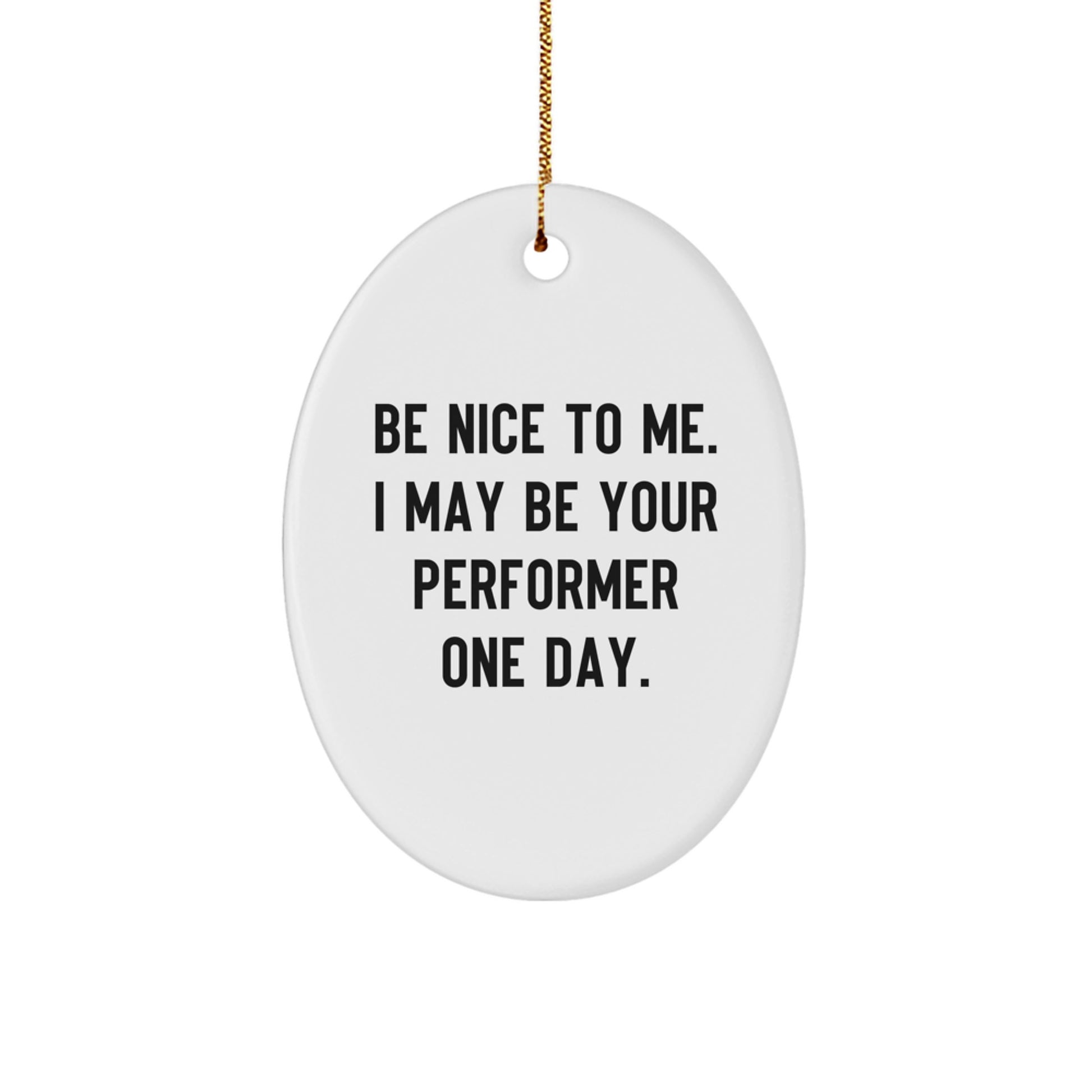 Funny Performer Gifts from Family to Friends - Oval Ornament with Be Nice To Me. I May Be Your Performer One Day. Quote, Christmas Unique Gifts for Men Women - Image 1