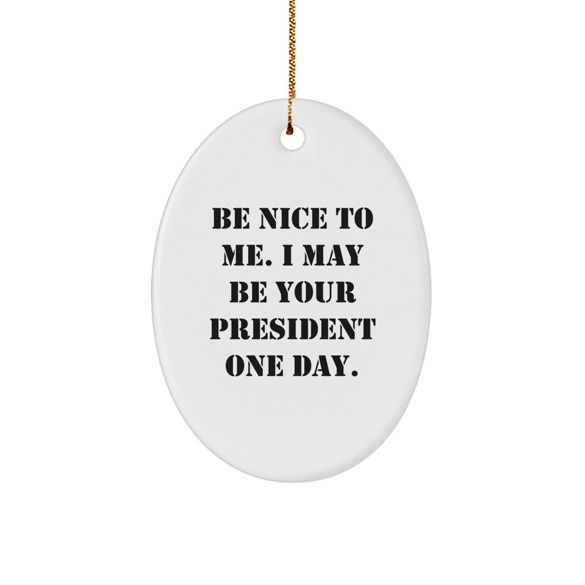 Funny President Oval Ornament Gifts for Men from Friends on Christmas, 'Be Nice To Me. I May Be Your President One Day.' - Image 1