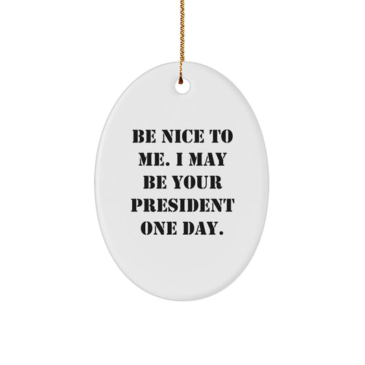 Funny President Oval Ornament Gifts for Men from Friends on Christmas, 'Be Nice To Me. I May Be Your President One Day.' - Image 1