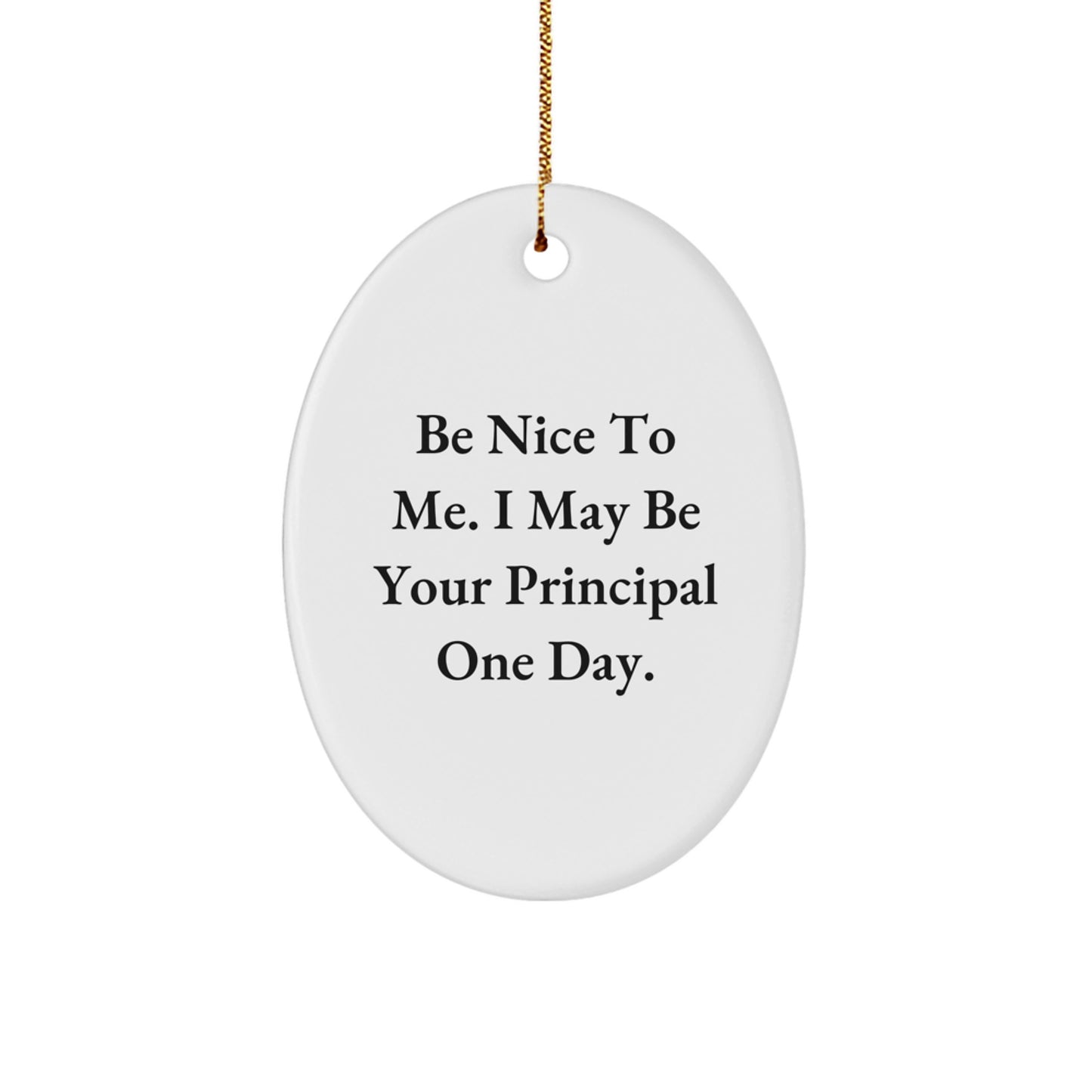 Funny Principal Gifts from Men for Principal - Oval Ornament - Be Nice to Me I May Be Your Principal One Day Christmas Unique Gifts - Image 1