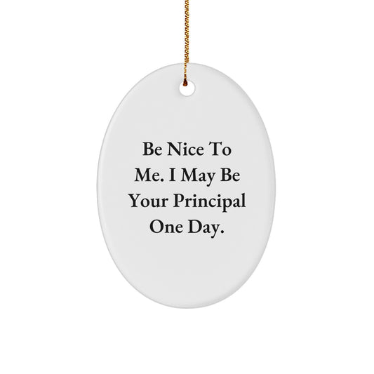 Funny Principal Gifts from Men for Principal - Oval Ornament - Be Nice to Me I May Be Your Principal One Day Christmas Unique Gifts - Image 1