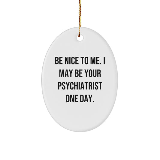 Funny Psychiatrist Gifts for Men, Oval Ornament with 'Be Nice To Me' Quote, Gifts from Friends to Colleagues, Christmas Unique Presents - Image 1