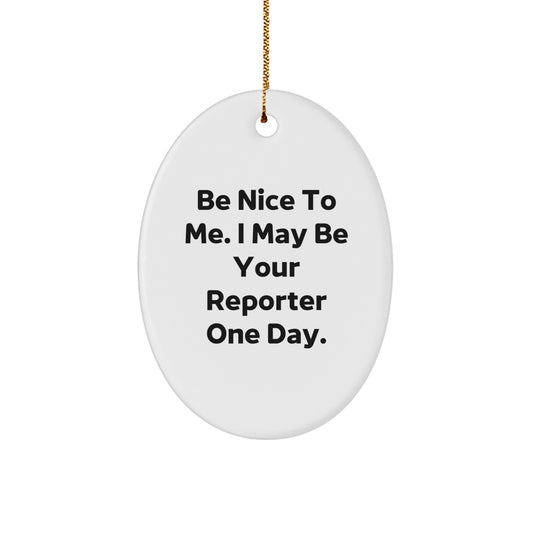 Funny Reporter Gifts from Mom to Reporter - Christmas Oval Ornament, Be Nice To Me. I May Be Your Reporter One Day. - Image 1