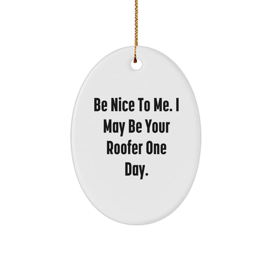 Funny Roofer Gifts from Men - Oval Ornament for Roofer, Be Nice To Me. I May Be Your Roofer One Day., Christmas Unique Gifts for Friends and Family - Image 1