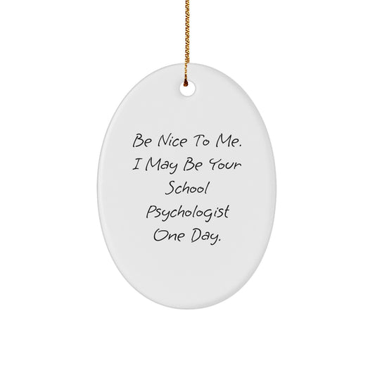 Funny School Psychologist Gifts, Be Nice To Me. I May Be Your School Psychologist One Day., Oval Ornament, Christmas Unique Gifts from Friends, Christmas Memorable Presents for School Psychologist - Image 1