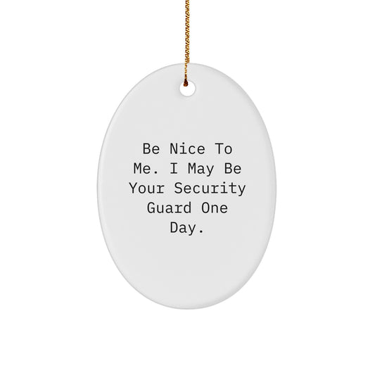 Funny Security Guard Gifts from Friends and Family - Oval Ornament Be Nice To Me I May Be Your Security Guard One Day. Christmas Unique Presents - Image 1