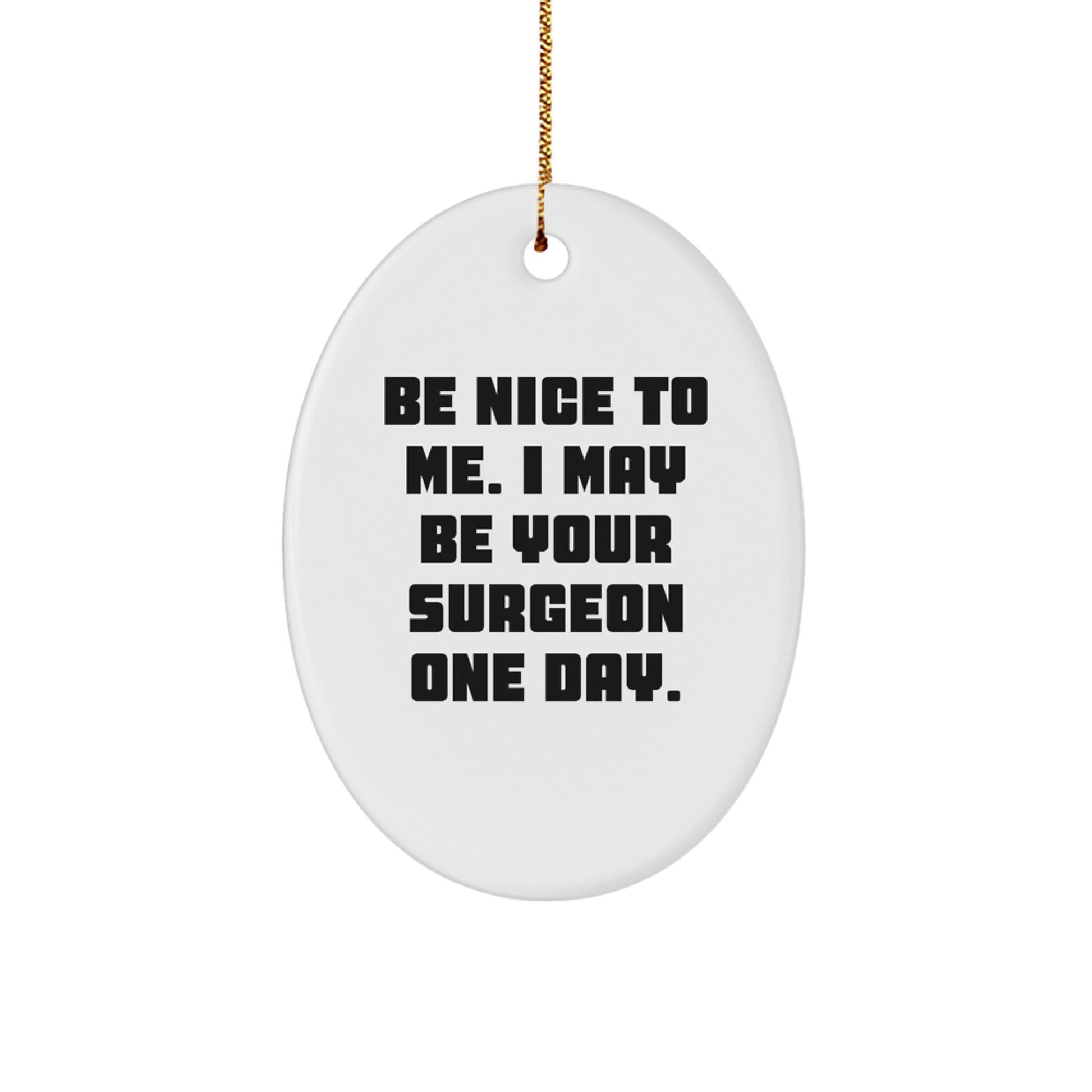 Funny Surgeon Gifts from Friends - Oval Ornament with Be Nice To Me. I May Be Your Surgeon One Day. Quote, Unique Christmas Unique Gifts for Surgeon - Image 1