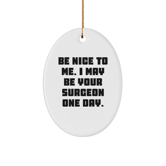 Funny Surgeon Gifts from Friends - Oval Ornament with Be Nice To Me. I May Be Your Surgeon One Day. Quote, Unique Christmas Unique Gifts for Surgeon - Image 1