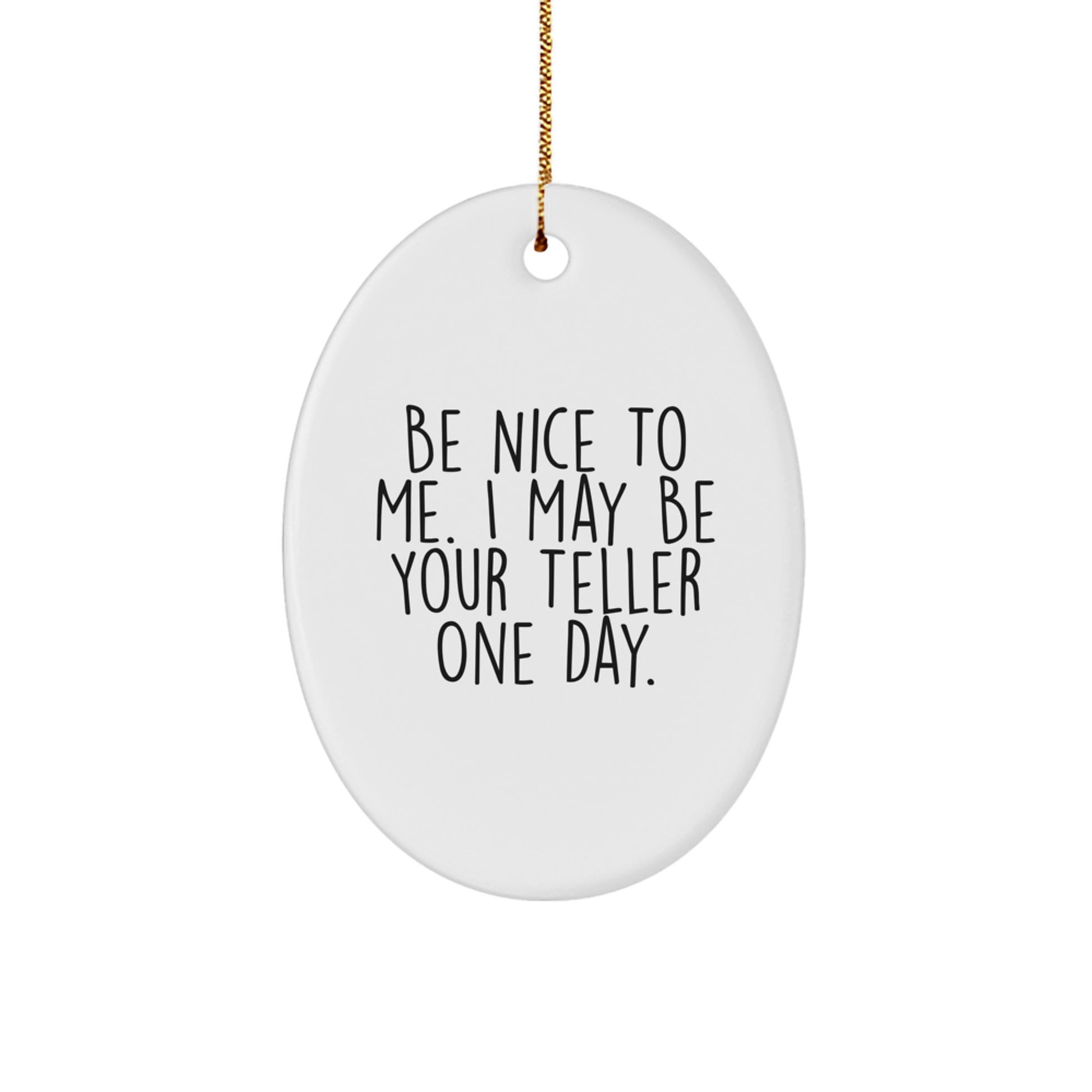 Funny Teller Gifts, Be Nice To Me. I May Be Your Teller One Day. Oval Ornament, Gifts from Men to Teller, Christmas Unique Gifts - Image 1
