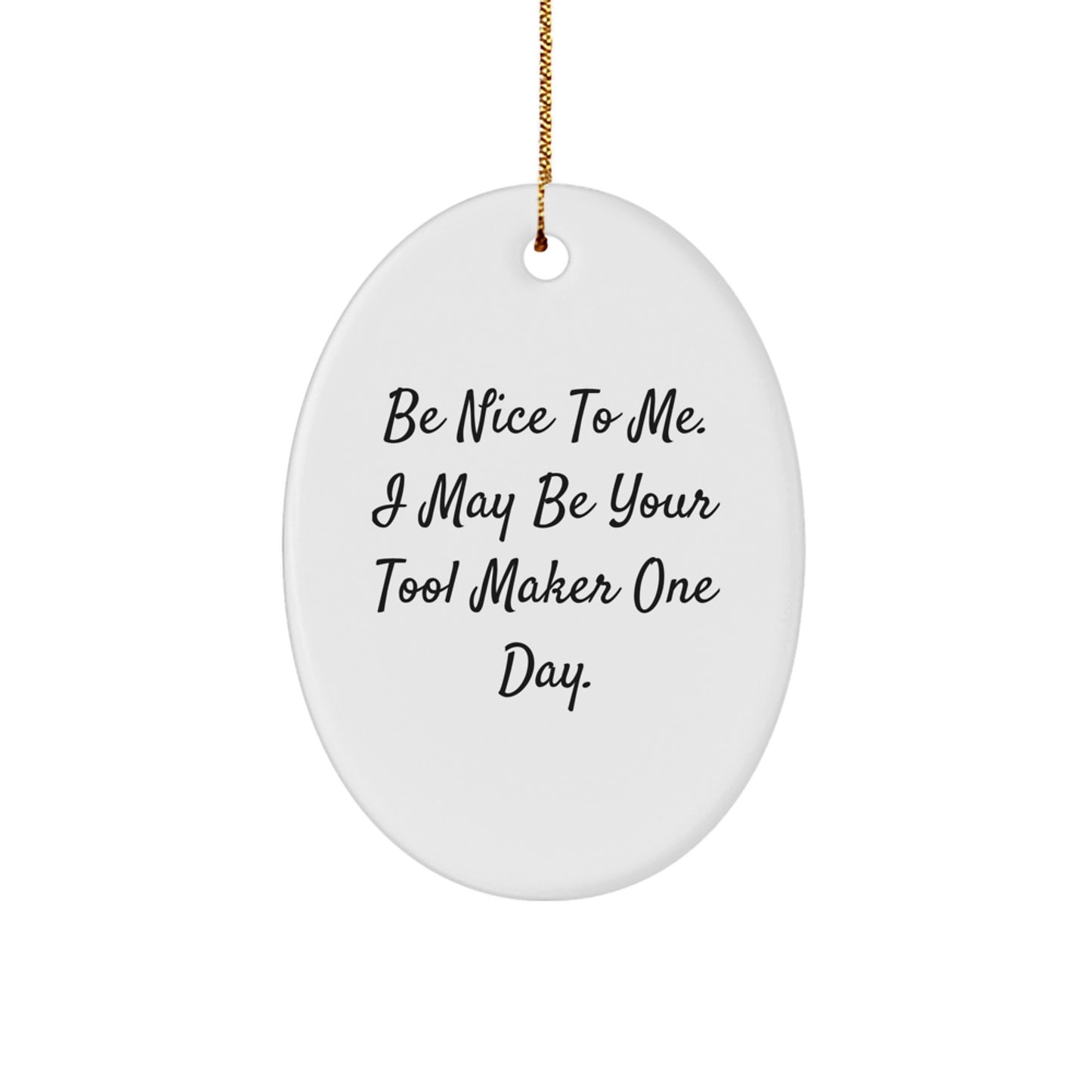 Funny Tool Maker Gift Ideas, 'Be Nice To Me' Oval Ornament, Gifts from Friends, Family, or Coworkers for Christmas - Image 1