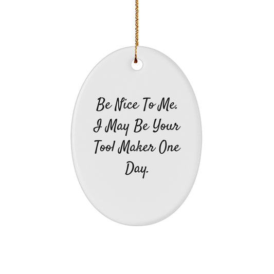 Funny Tool Maker Gift Ideas, 'Be Nice To Me' Oval Ornament, Gifts from Friends, Family, or Coworkers for Christmas - Image 1