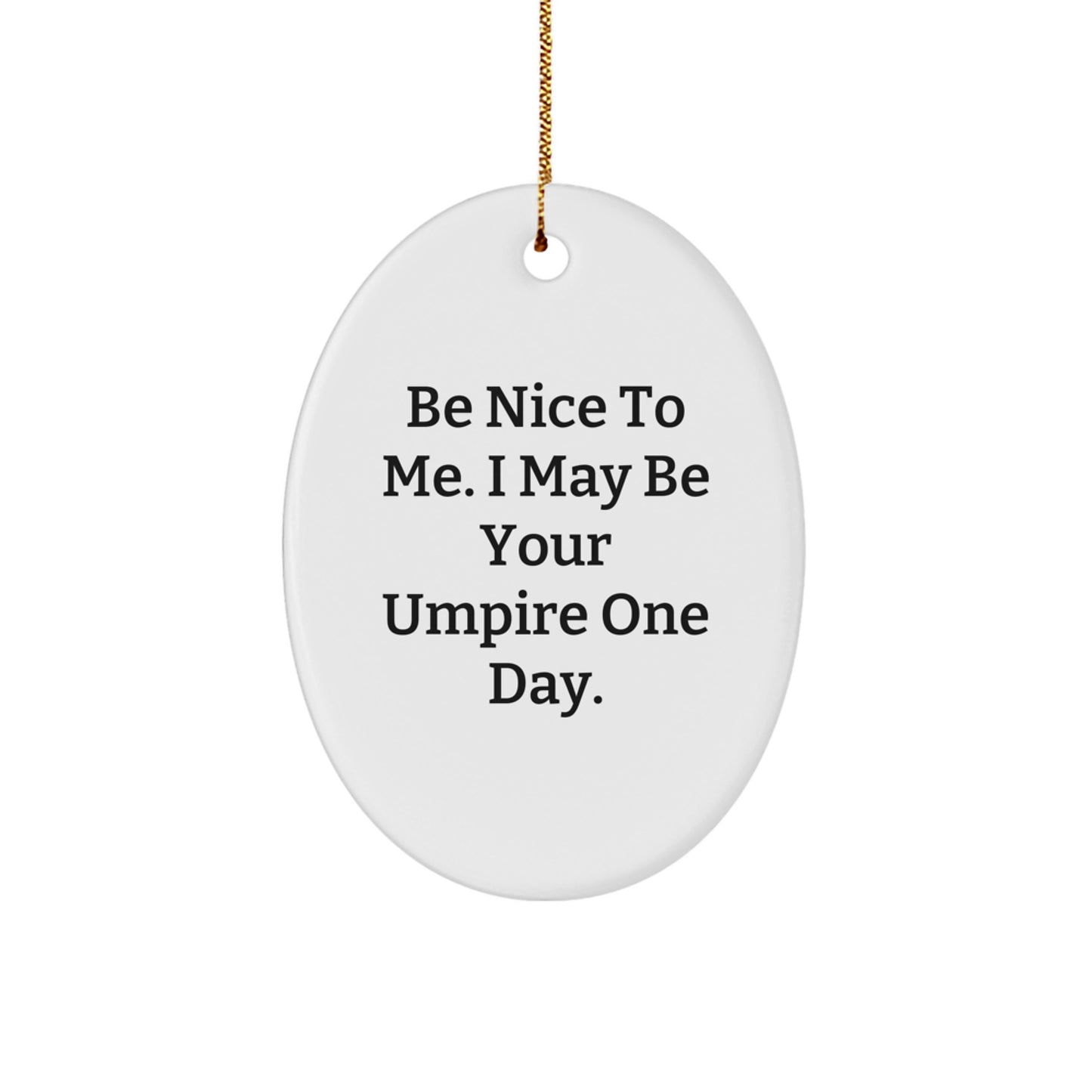 Funny Umpire Gifts from Friends and Family - Be Nice To Me. I May Be Your Umpire One Day. Oval Ornament for Christmas - Image 1