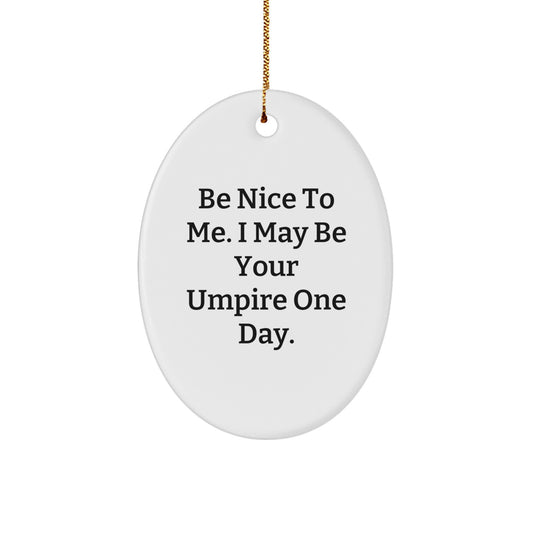 Funny Umpire Gifts from Friends and Family - Be Nice To Me. I May Be Your Umpire One Day. Oval Ornament for Christmas - Image 1