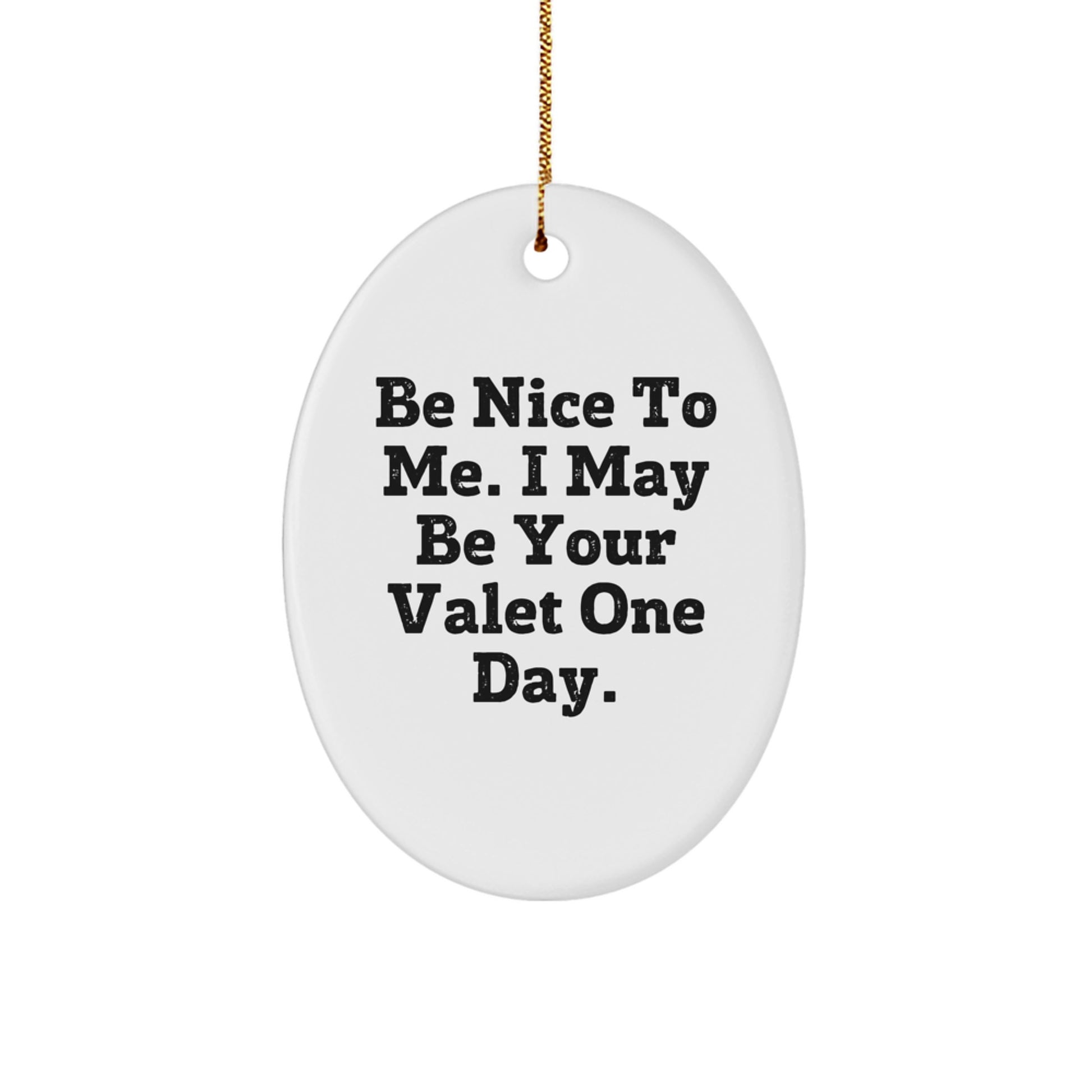 Funny Valet Gifts from Friends to Family - Be Nice To Me. I May Be Your Valet One Day. Oval Ornament for Christmas - Image 1