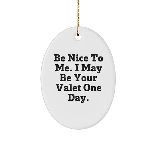 Funny Valet Gifts from Friends to Family - Be Nice To Me. I May Be Your Valet One Day. Oval Ornament for Christmas - Image 1