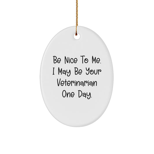 Funny Veterinarian Gifts from Friends for Christmas, Oval Ornament, Be Nice To Me. I May Be Your Veterinarian One Day. - Image 1