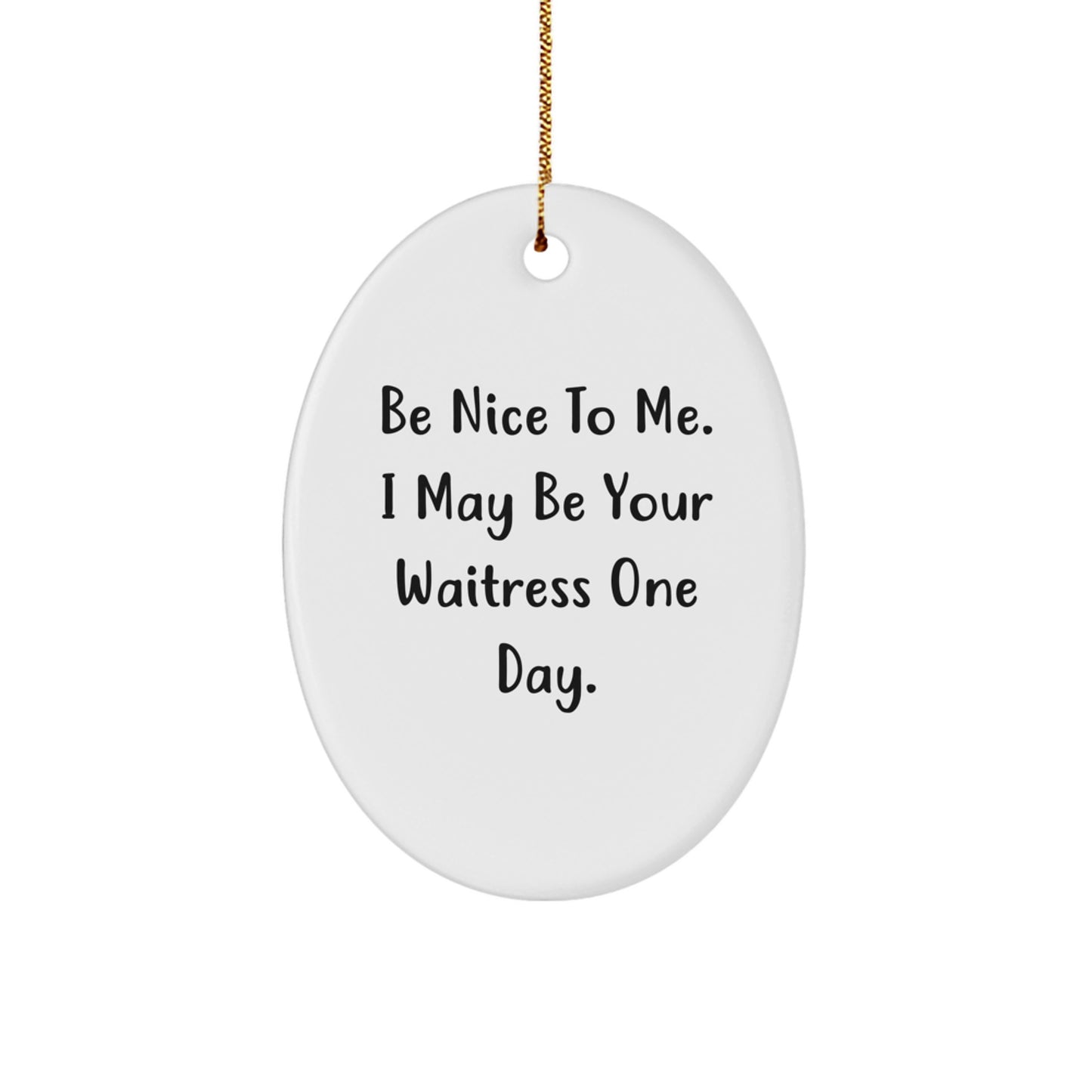 Funny Waitress Gifts for Women from Friends - Oval Ornament Be Nice To Me - Image 1