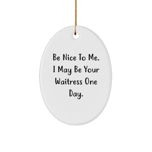 Funny Waitress Gifts for Women from Friends - Oval Ornament Be Nice To Me - Image 1