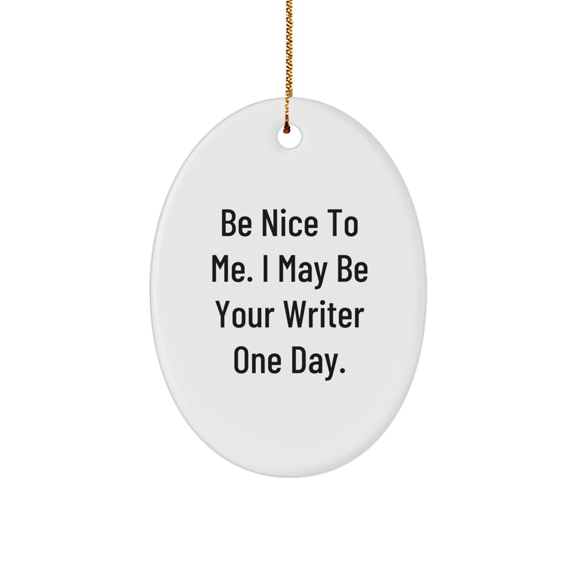 Funny Writer Oval Ornament Gifts from Friends for Christmas Inspiration - Be Nice To Me Writer One Day - Image 1