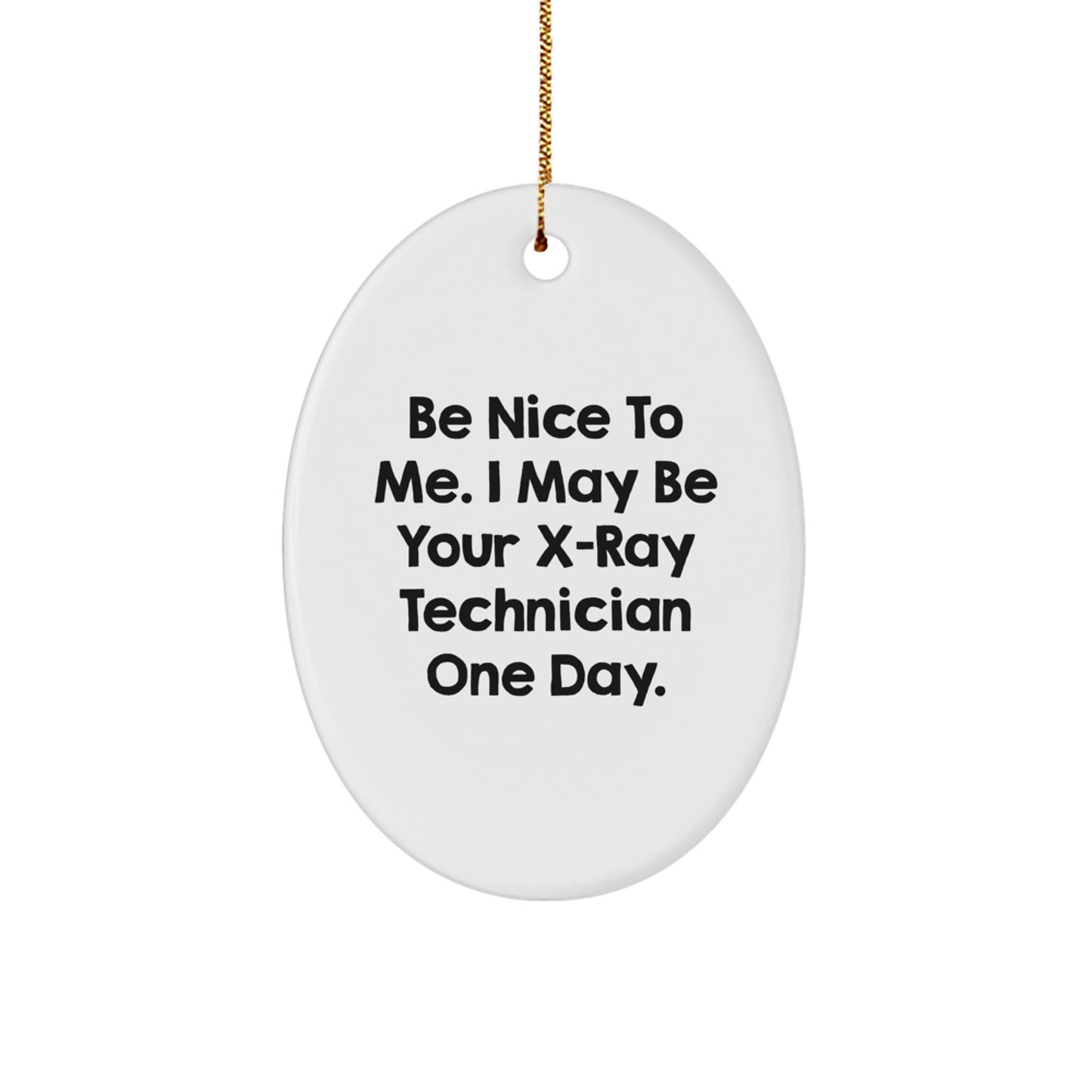 Funny X-Ray Technician Gifts from Men to X-Ray Technician Friends - Oval Ornament, Be Nice To Me I May Be Your X-ray Technician One Day, Christmas Unique Gifts - Image 1