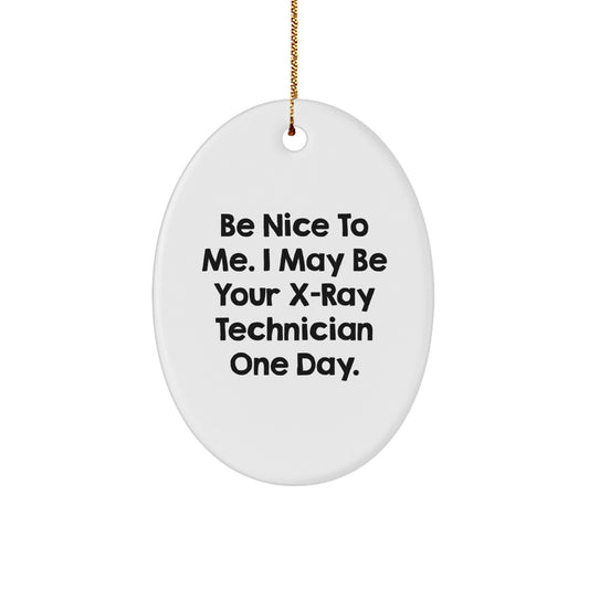 Funny X-Ray Technician Gifts from Men to X-Ray Technician Friends - Oval Ornament, Be Nice To Me I May Be Your X-ray Technician One Day, Christmas Unique Gifts - Image 1