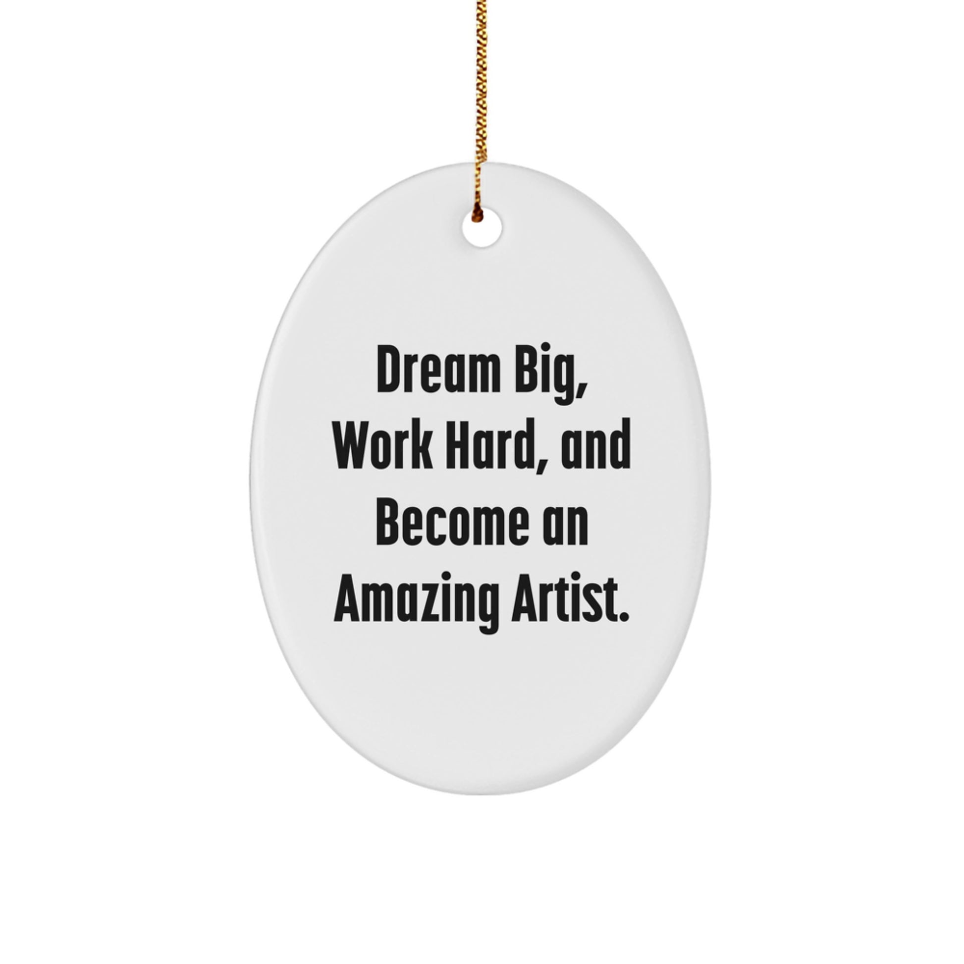 Inspirational Artist Gifts Oval Ornament, 'Dream Big, Work Hard, And Become An Amazing Artist.' for Friends, Family, Coworkers, Gifts from Artist, Unique Christmas Unique Gifts - Image 1