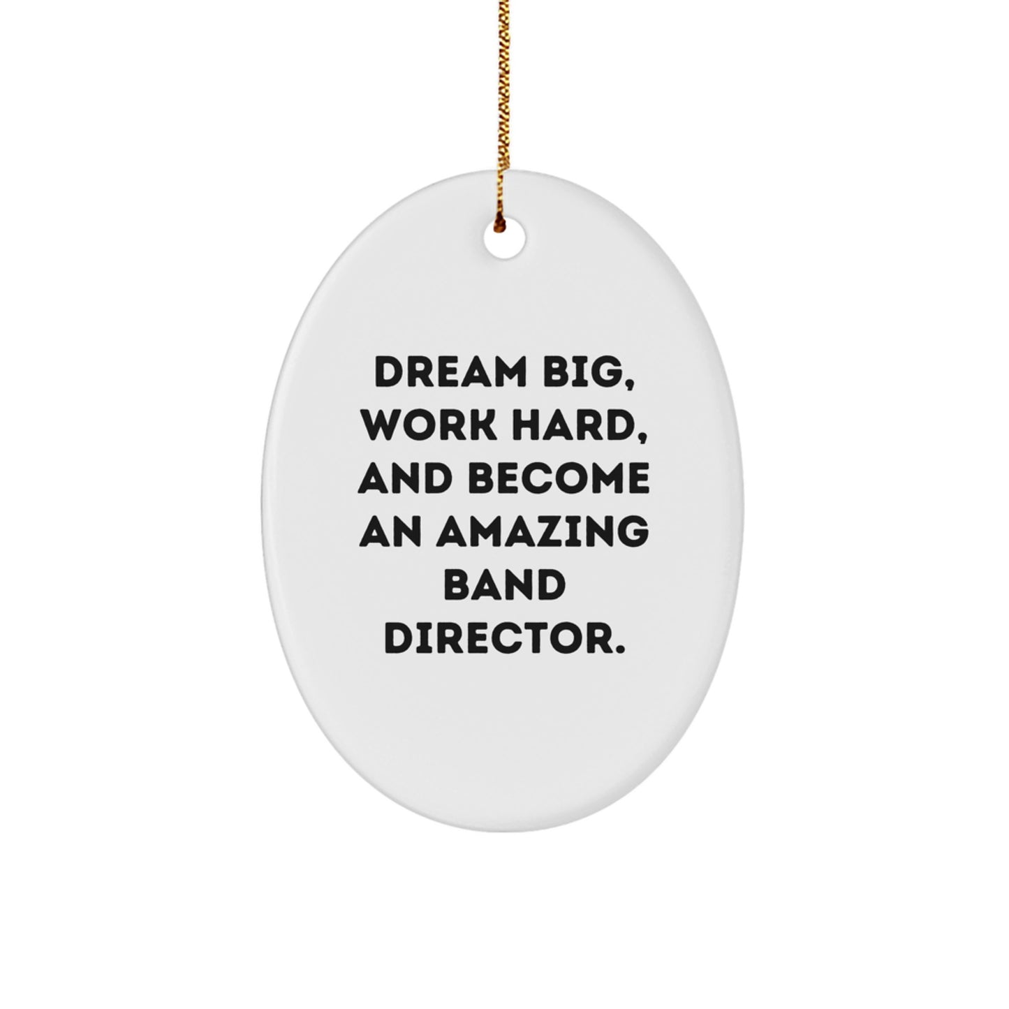 Funny Band Director Gifts for Him - Oval Ornament, 'Dream Big, Work Hard, And Become An Amazing Band Director', Christmas Unique Gifts from Men to Family - Image 1