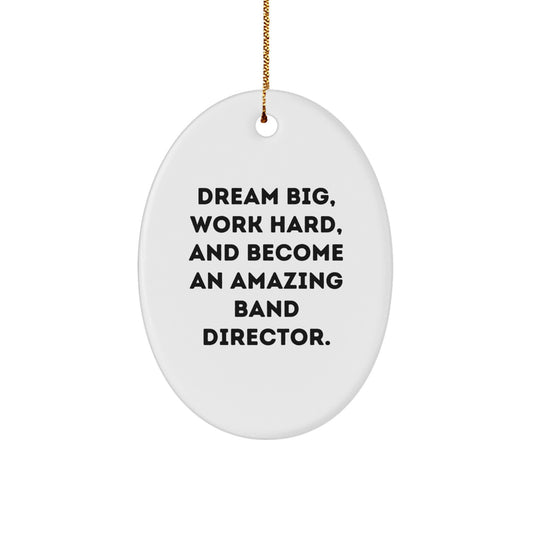 Funny Band Director Gifts for Him - Oval Ornament, 'Dream Big, Work Hard, And Become An Amazing Band Director', Christmas Unique Gifts from Men to Family - Image 1