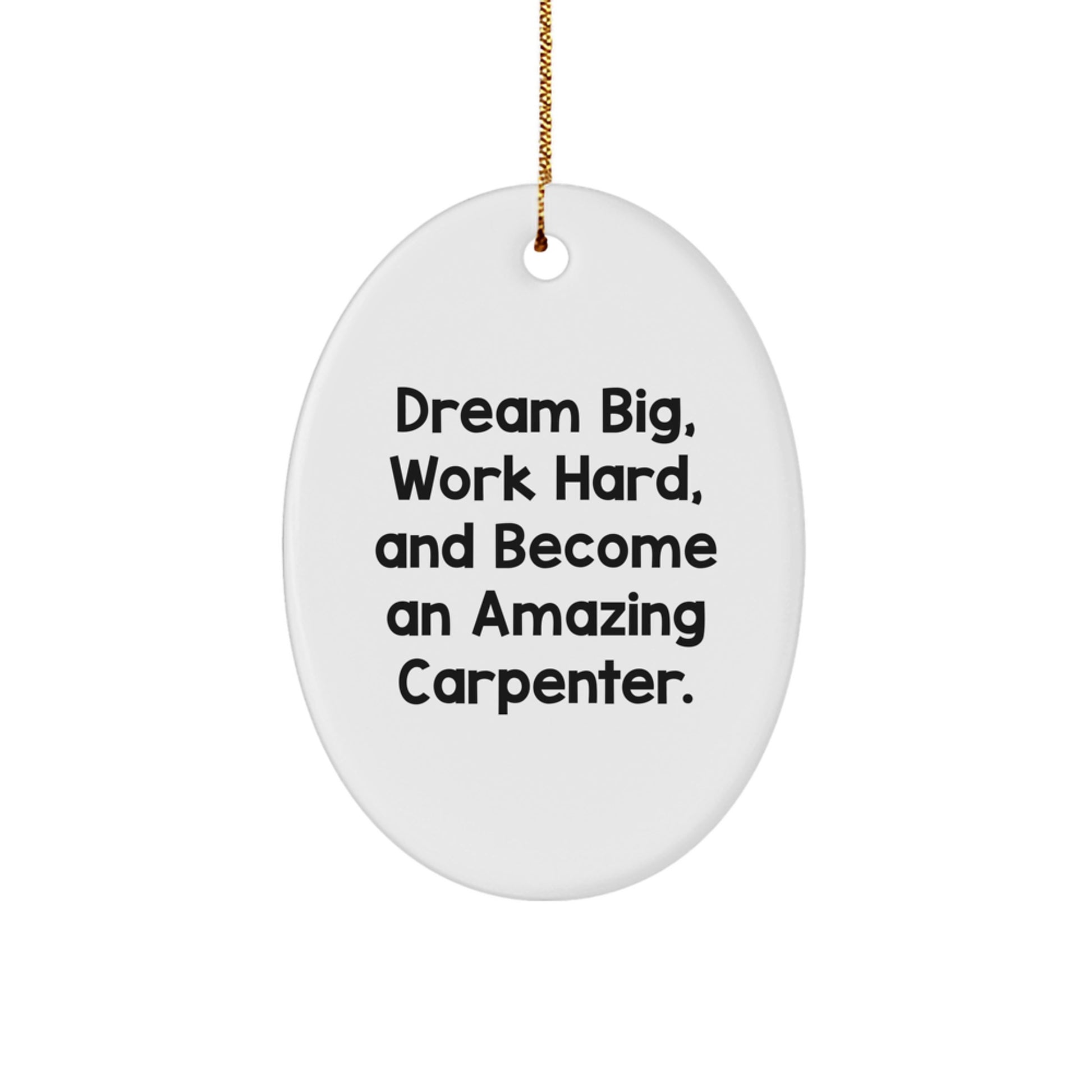 Funny Carpenter Gifts for Men - Oval Ornament with Inspirational Quote 'Dream Big, Work Hard, And Become An Amazing Carpenter.' - Christmas Memorable Presents from Friends - Image 1