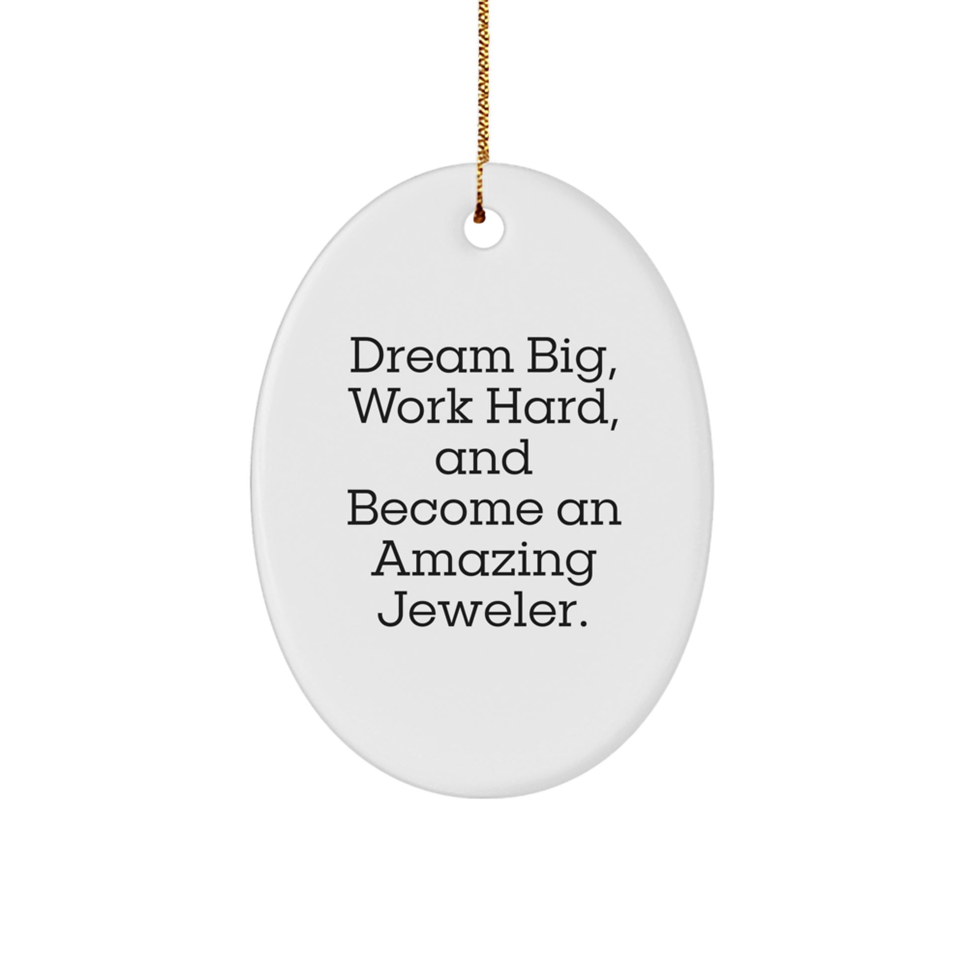 Jeweler Gifts from Friends for Christmas - Oval Ornament with Inspirational Quote 'Dream Big, Work Hard, And Become An Amazing Jeweler.' - Image 1