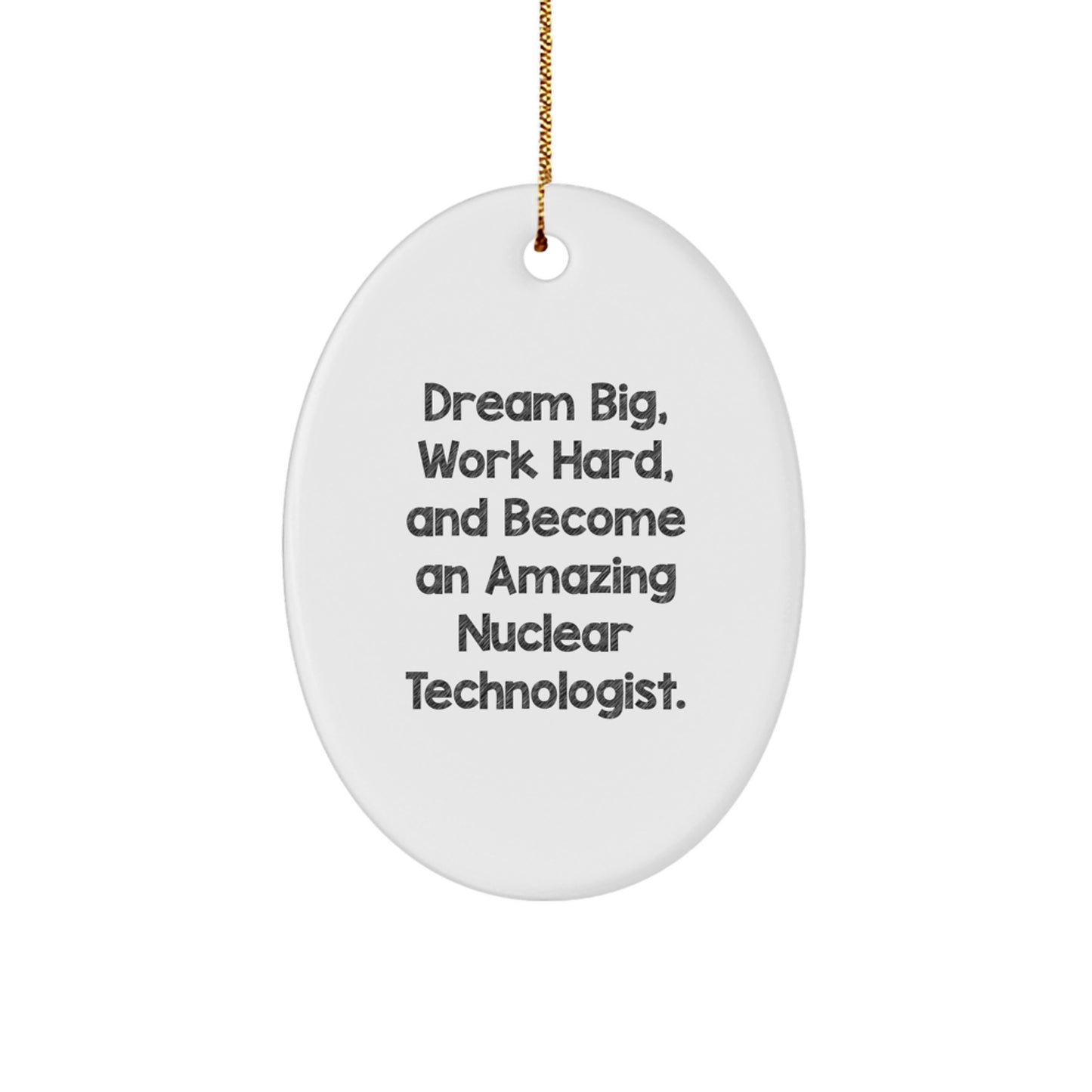 Nuclear Technologist Gifts Oval Ornament, Dream Big, Work Hard, and Become Amazing, Christmas Unique Gifts from Friends for Nuclear Technologist - Image 1