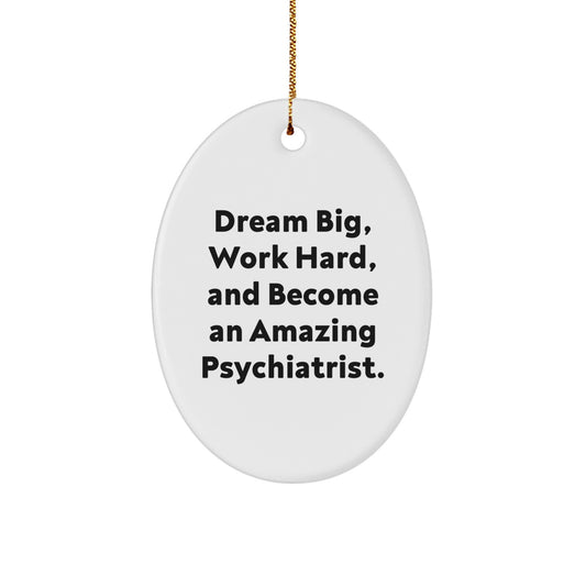 Inspiring Psychiatrist Oval Ornament, Gifts from Friends, Gifts for Psychiatrist, 'Dream Big, Work Hard, And Become An Amazing Psychiatrist.' - Image 1