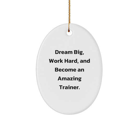 Inspirational Trainer Gifts from Friends - Oval Ornament with 'Dream Big, Work Hard, And Become An Amazing Trainer.' Quote for Men, Women, and Coworkers - Image 1