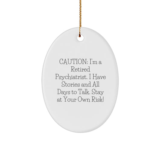 Funny Psychiatrist Gifts from Men to Friends - Christmas Unique Oval Ornament 'Caution: I'm A Retired Psychiatrist...' - Image 1