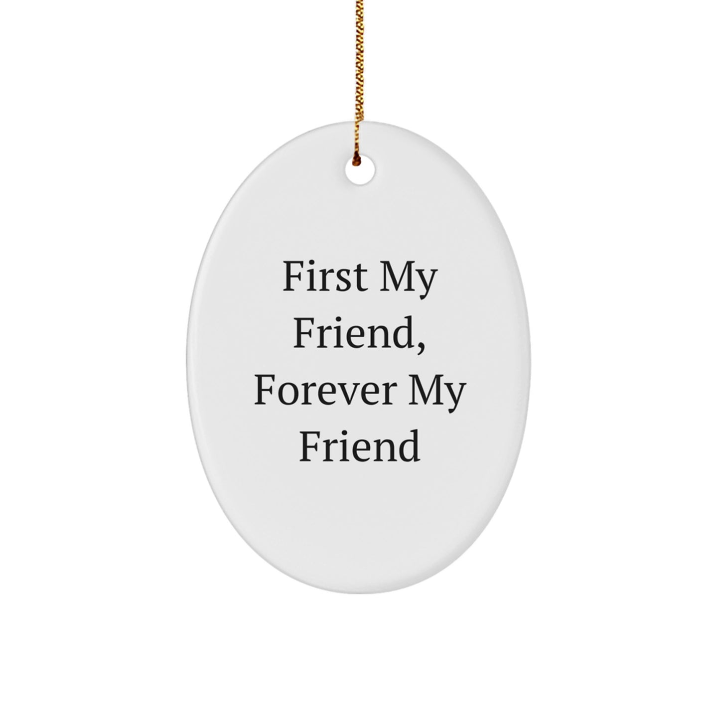 Funny Friend Gifts from Men to Women - Oval Ornament with 'First My Friend, Forever My Friend' Quote for Christmas Unique Gifts - Image 1