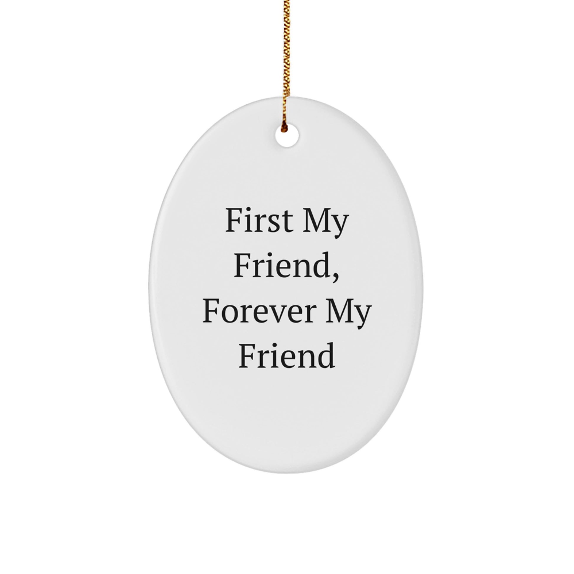 Funny Friend Gifts from Men to Women - Oval Ornament with 'First My Friend, Forever My Friend' Quote for Christmas Unique Gifts - Image 1