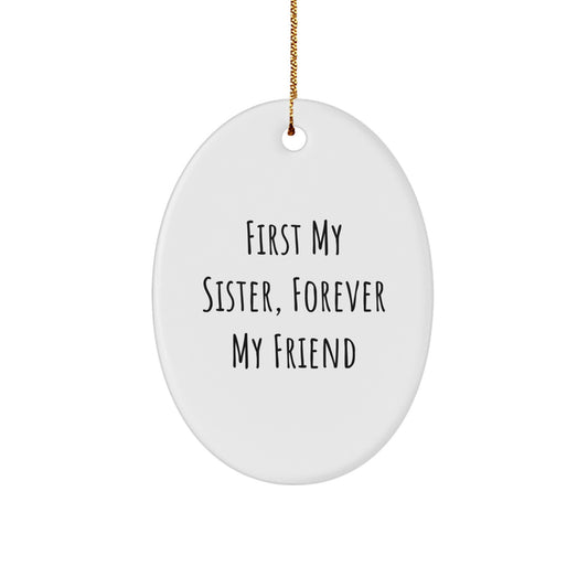 Funny Sister Gifts, Oval Ornament for Sister, First My Sister Forever My Friend Christmas Unique Gifts from Family to Sister - Image 1