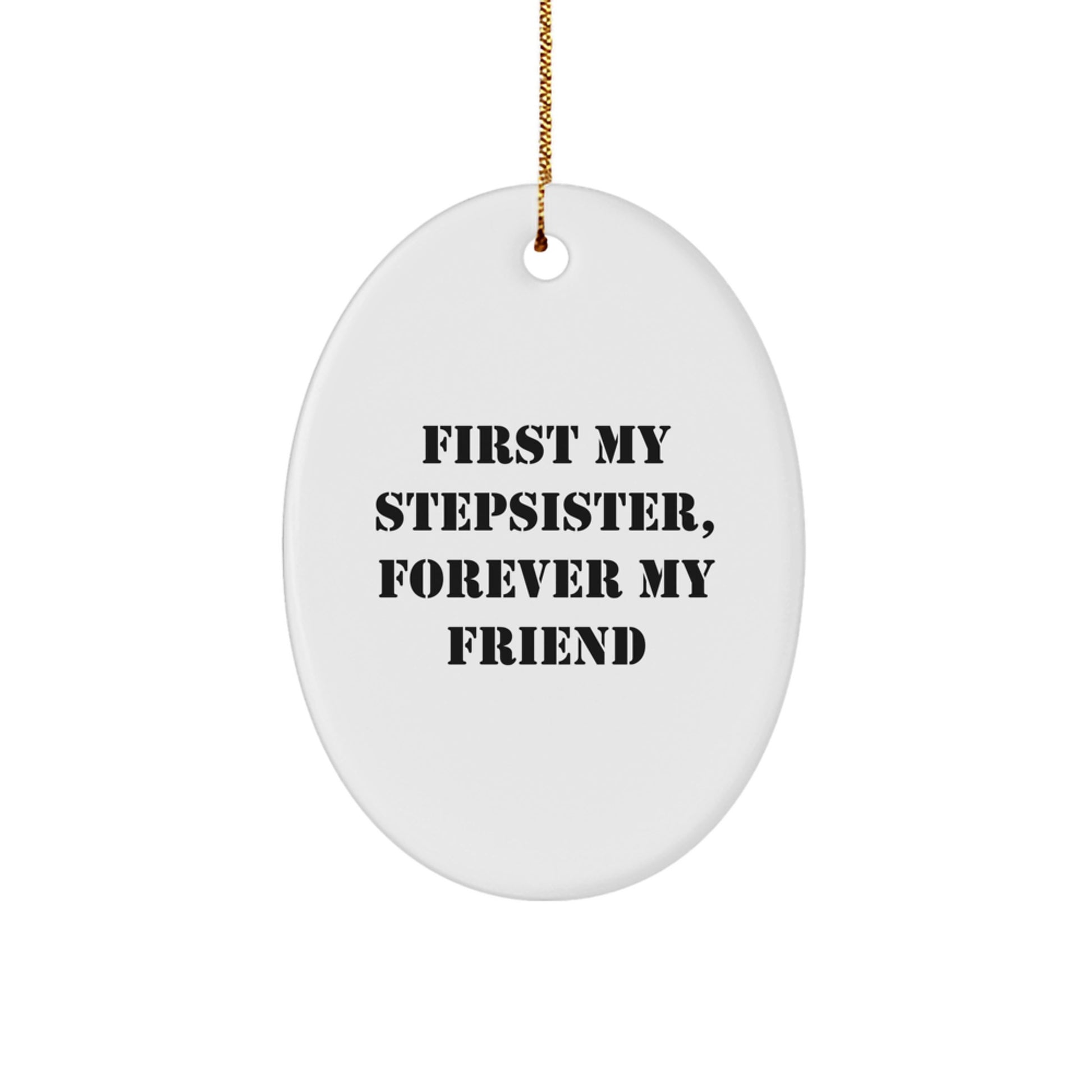 Funny Stepsister Gifts from Men to Sisters, Oval Ornament with First My Stepsister quote, Perfect Unique Christmas Unique Gifts for Stepsister - Image 1