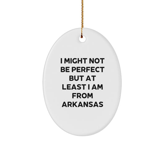 Funny Arkansas Oval Ornament Gifts from Friends, Family, or Coworkers, Perfect for Christmas, I 'Might Not Be Perfect But At Least I Am From Arkansas' Decoration - Image 1